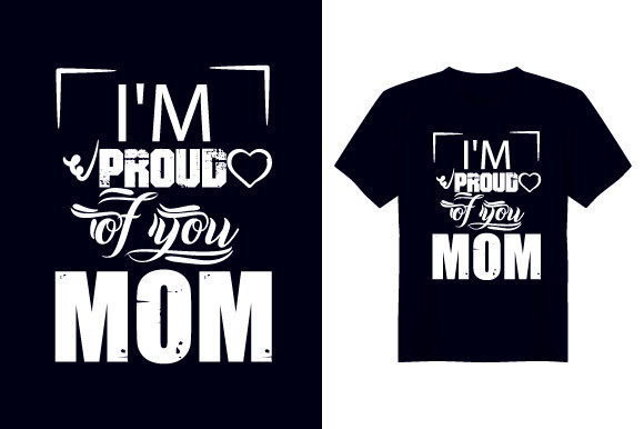 Reviewing the I Am Proud of You Mother T Shirt Design